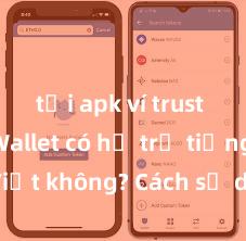 tải apk ví trust Trust Wallet có hỗ trợ tiếng Việt không? Cách sử dụng dễ dàng