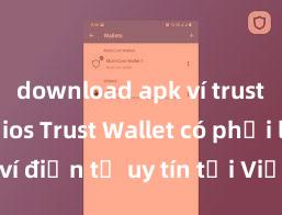 download apk ví trust wallet ios Trust Wallet có phải là ví điện tử uy tín tại Việt Nam không?