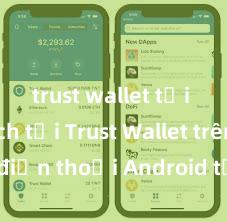 trust wallet tải về Cách tải Trust Wallet trên điện thoại Android tại Việt Nam