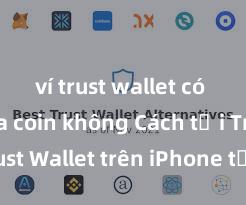 ví trust wallet có thể mua coin không Cách tải Trust Wallet trên iPhone tại Việt Nam