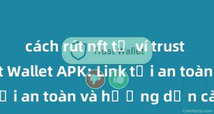 cách rút nft từ ví trust wallet Trust Wallet APK: Link tải an toàn và hướng dẫn cài đặt