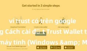 ví trust có trên google play không Cách cài đặt Trust Wallet trên máy tính (Windows & Mac) tại Việt Nam